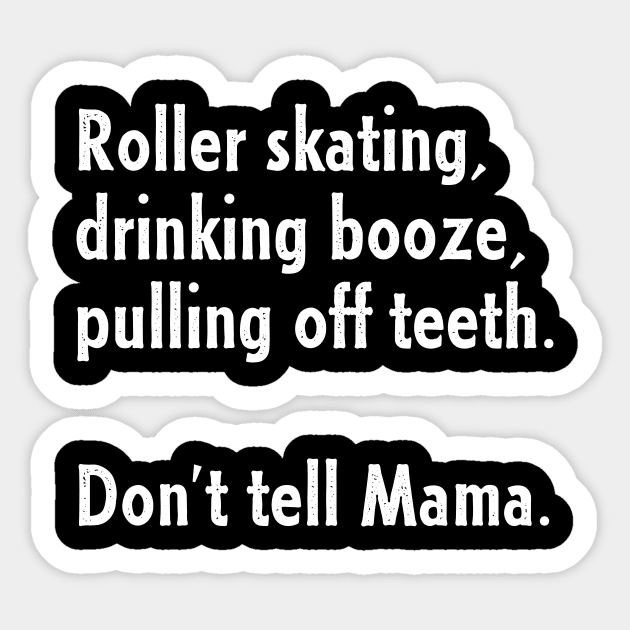 Roller Skating, Drinking Booze, Pulling off Teeth... Don't Tell Mama! Sticker by nathalieaynie